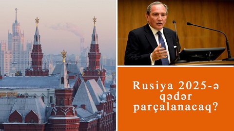 Heç vaxt yanılmamış Fridmanın proqnozu: Rusiya 2025-ə qədər parçalanacaq… (TƏHLİL)